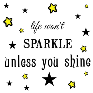 life won't sparkle unless you shine quote